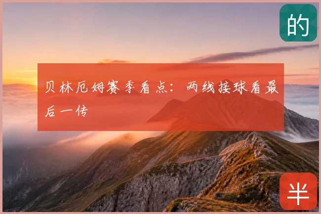 贝林厄姆赛季看点：两线接球看最后一传